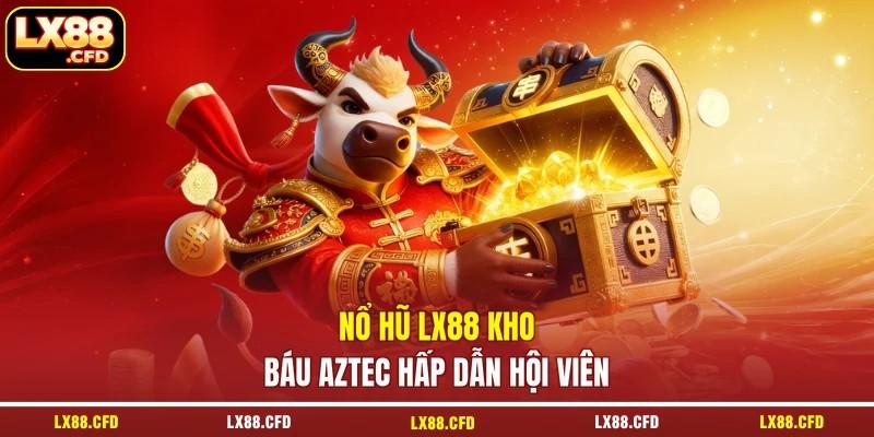 Nổ hũ LX88 Kho Báu Aztec hấp dẫn hội viên